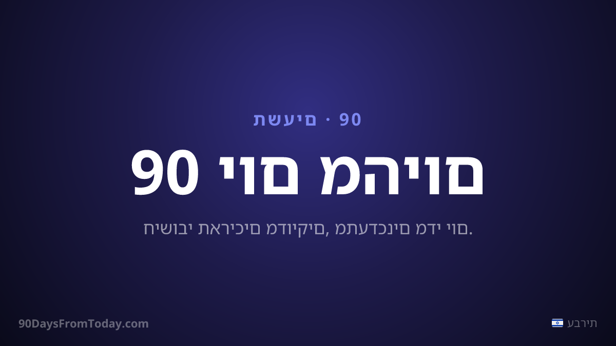 90 יום מהיום — חישובי תאריכים מדויקים, מתעדכנים מדי יום.