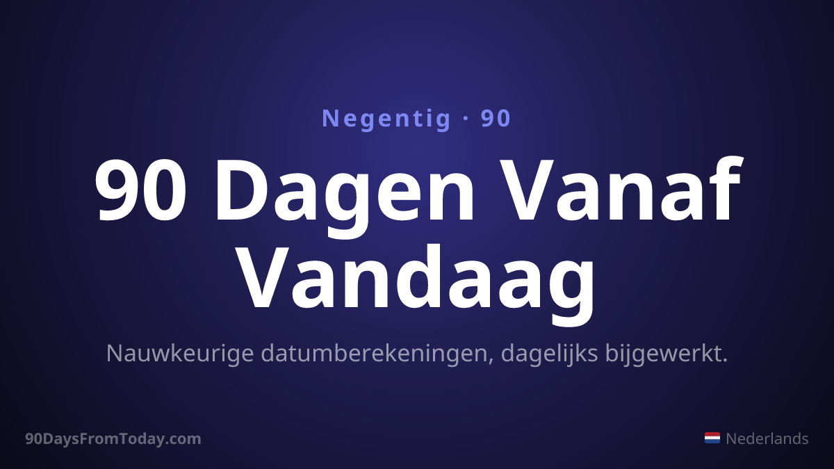 90 Dagen Vanaf Vandaag — Nauwkeurige datumberekeningen, dagelijks bijgewerkt.