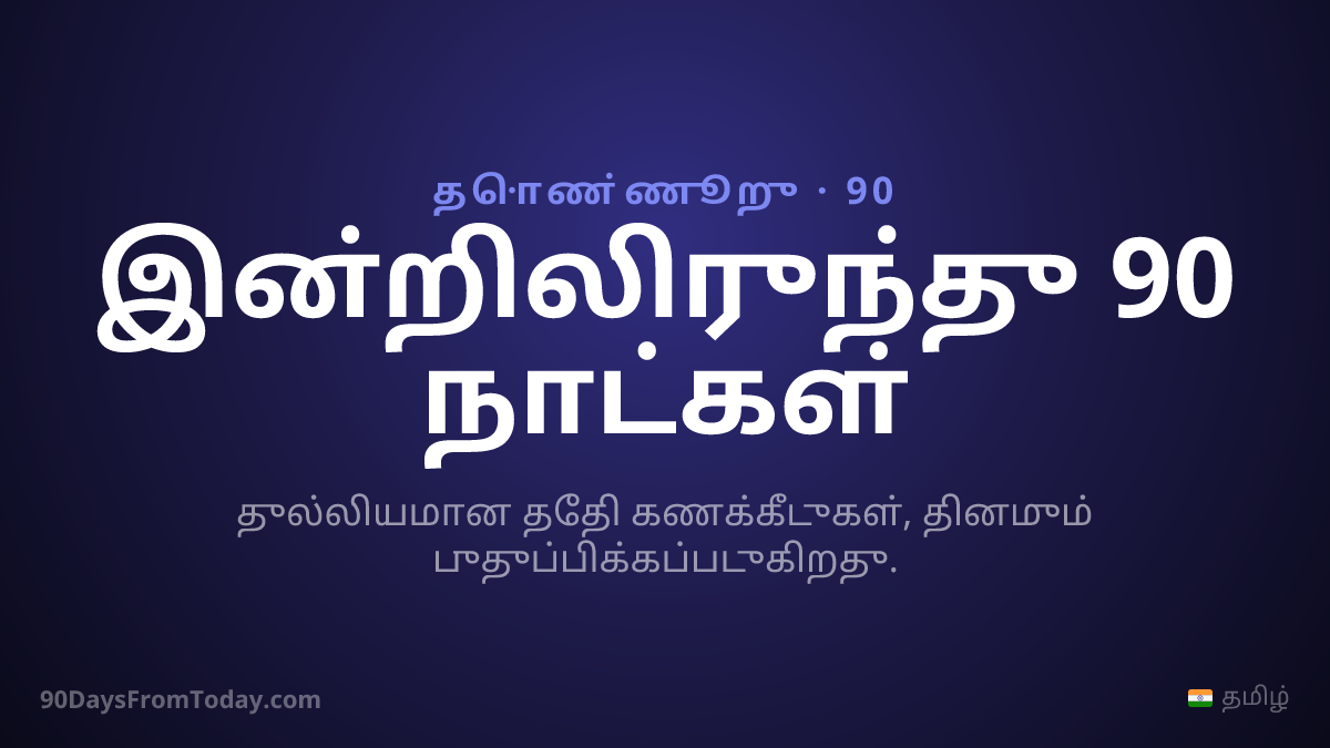 இன்றிலிருந்து 90 நாட்கள் — துல்லியமான தேதி கணக்கீடுகள், தினமும் புதுப்பிக்கப்படுகிறது.